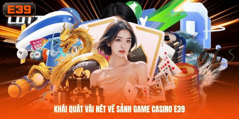 Khái quát vài nét về sảnh game casino E39 Khái quát vài nét về sảnh game casino E39