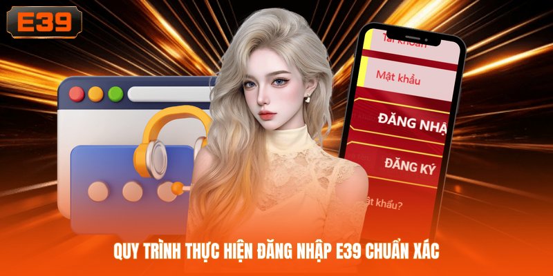 Quy trình thực hiện đăng nhập E39 chuẩn xác Quy trình thực hiện đăng nhập E39 chuẩn xác