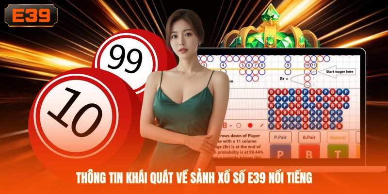 Thông tin khái quát về sảnh xổ số E39 nổi tiếng Thông tin khái quát về sảnh xổ số E39 nổi tiếng