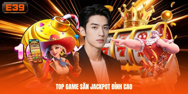 Top game săn jackpot đỉnh cao